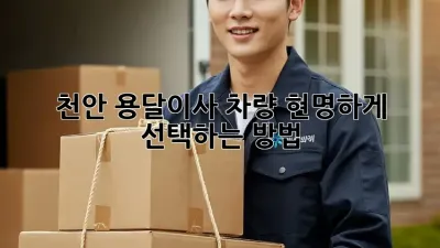 천안 용달이사 차량, 현명하게 선택하는 방법