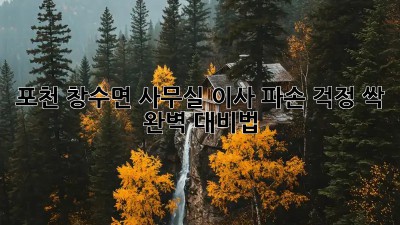 포천 창수면 사무실 이사🚚 파손 걱정 싹!🛡️ 완벽 대비법