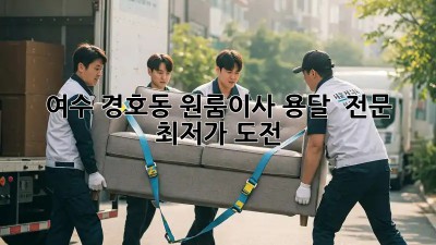 여수 경호동 원룸이사 용달 🚚💨 전문, 최저가 도전!